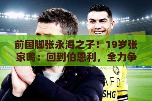 前国脚张永海之子!19岁张家鸣:回到伯恩利,全力争取一线队出场 前国脚张永海之子!19岁张家鸣:回到伯恩利,全力争取一线队出场