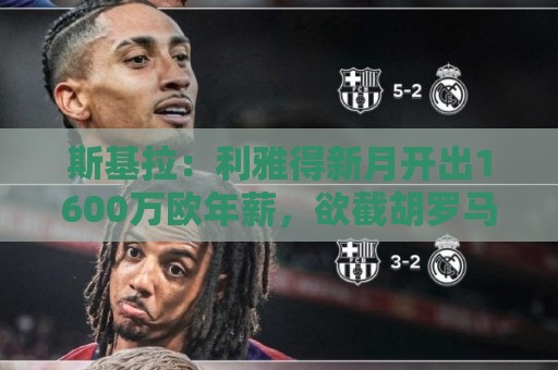 斯基拉：利雅得新月开出1600万欧年薪，欲截胡罗马签下萨默维尔