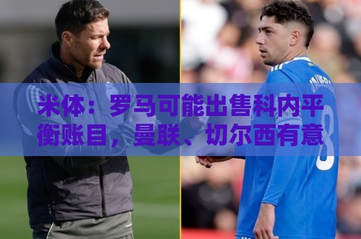 米体：罗马可能出售科内平衡账目，曼联、切尔西有意球员