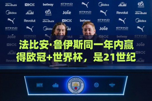 法比安·鲁伊斯同一年内赢得欧冠+世界杯，是21世纪以来第4人