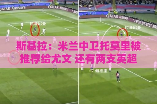 斯基拉：米兰中卫托莫里被推荐给尤文 还有两支英超球队接触了他