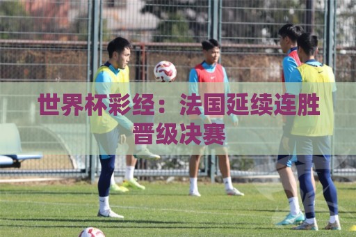 世界杯彩经：法国延续连胜晋级决赛