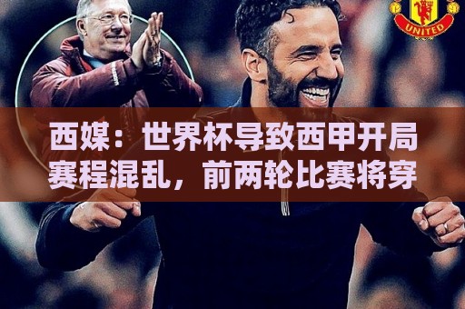 西媒：世界杯导致西甲开局赛程混乱，前两轮比赛将穿插进行