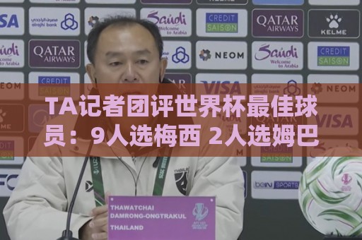 TA记者团评世界杯最佳球员：9人选梅西 2人选姆巴佩 1人选罗德里