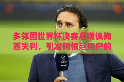 多邻国世界杯决赛后嘲讽梅西失利,引发阿根廷用户的强烈抗议😡 多邻国世界杯决赛后嘲讽梅西失利,引发阿根廷用户的强烈抗议😡