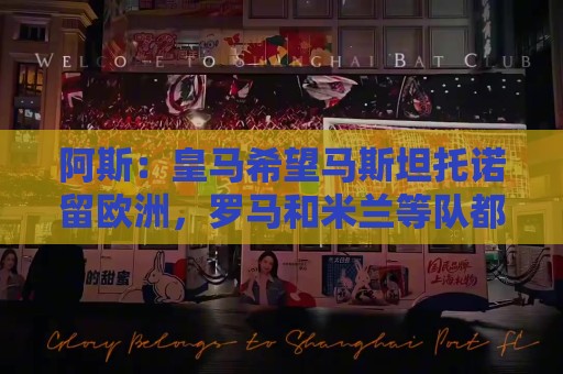 阿斯:皇马希望马斯坦托诺留欧洲,罗马和米兰等队都对他感兴趣 阿斯:皇马希望马斯坦托诺留欧洲,罗马和米兰等队都对他感兴趣