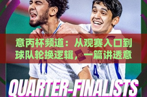意丙杯频道:从观赛入口到球队轮换逻辑,一篇讲透意丙杯频道背后的内容生态🕋最全手机信誉比球站走地大全早盘文字中文解说直播 意丙杯频道:从观赛入口到球队轮换逻辑,一篇讲透意丙杯频道背后的内容生态🕋最全手机信誉比球站走地大全早盘文字中文解说直播