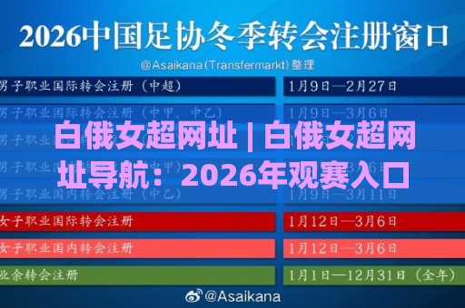 白俄女超网址 | 白俄女超网址导航:2026年观赛入口与联赛看点全梳理 (白俄女超网址)🕋线上十大最稳押球网推荐直播源不卡顿在线观看初盘全场回放 白俄女超网址 | 白俄女超网址导航:2026年观赛入口与联赛看点全梳理 (白俄女超网址)🕋线上十大最稳押球网推荐直播源不卡顿在线观看初盘全场回放