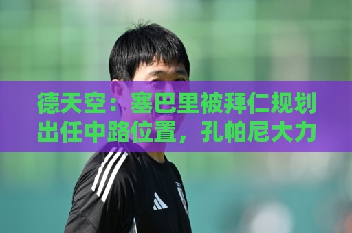 德天空：塞巴里被拜仁规划出任中路位置，孔帕尼大力推动签他