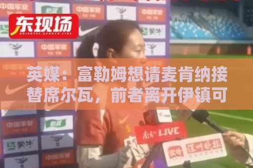 英媒:富勒姆想请麦肯纳接替席尔瓦,前者离开伊镇可能性增加 英媒:富勒姆想请麦肯纳接替席尔瓦,前者离开伊镇可能性增加