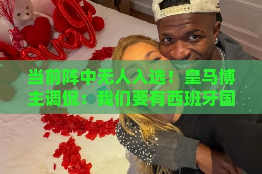 当前阵中无人入选！皇马博主调侃：我们要有西班牙国脚踢世界杯了